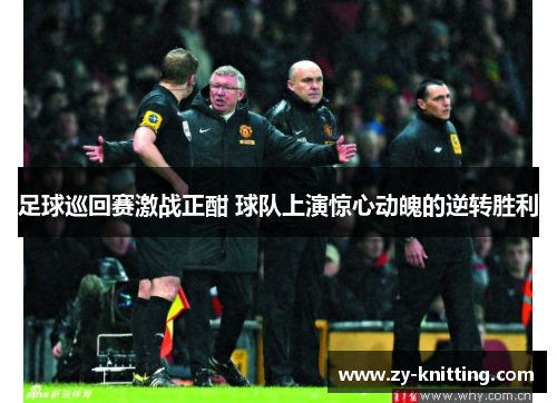 足球巡回赛激战正酣 球队上演惊心动魄的逆转胜利