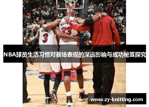 NBA球员生活习惯对赛场表现的深远影响与成功秘笈探究