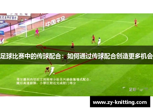 足球比赛中的传球配合：如何通过传球配合创造更多机会